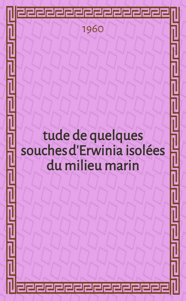 Étude de quelques souches d'Erwinia isolées du milieu marin : Discussion taxinomique des Erwinia : Intérêt médical : Thèse ..