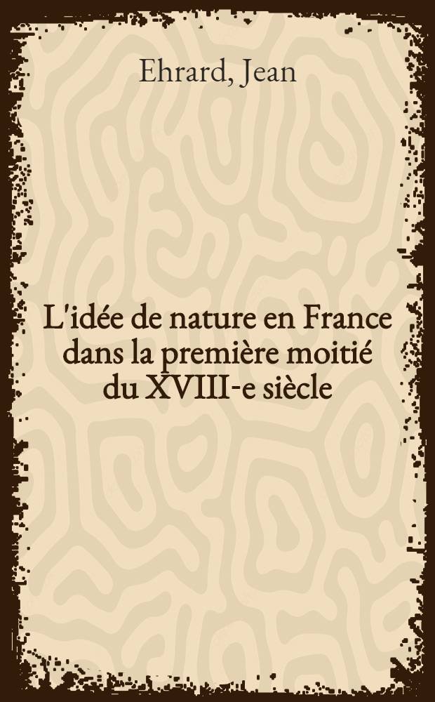 L'idée de nature en France dans la première moitié du XVIII-e siècle : Thèse ..