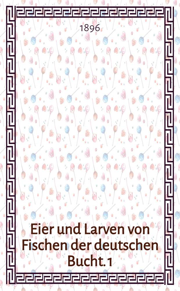 Eier und Larven von Fischen der deutschen Bucht. 1