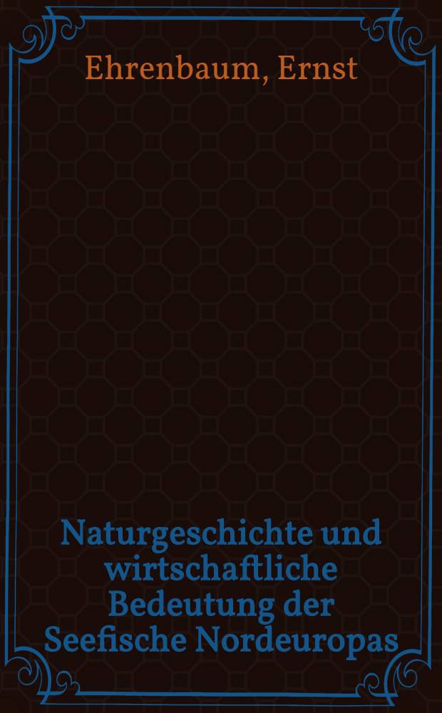 Naturgeschichte und wirtschaftliche Bedeutung der Seefische Nordeuropas