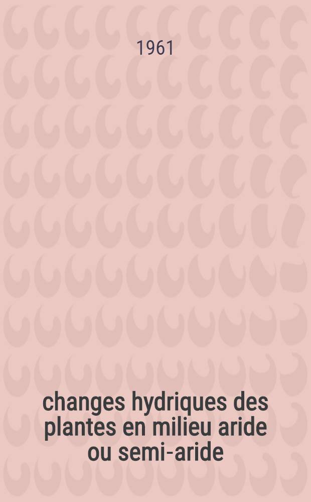 Échanges hydriques des plantes en milieu aride ou semi-aride : Compte rendu de recherches
