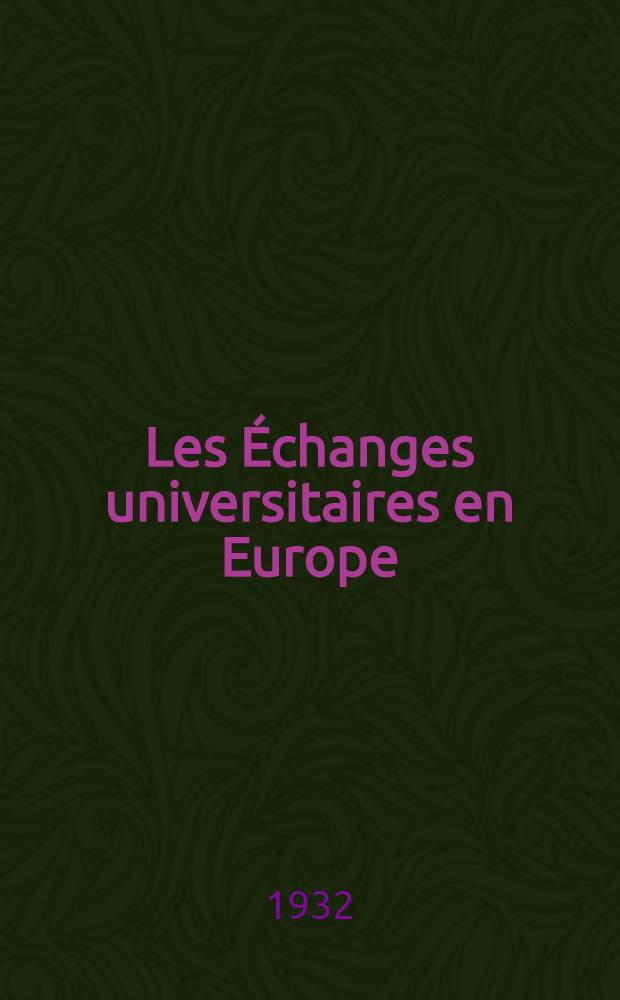 Les Échanges universitaires en Europe : Répertoire des institutions existantes et des mesures prises, dans tous les pays d'Europe, pour favoriser les échanges universitaires internationaux