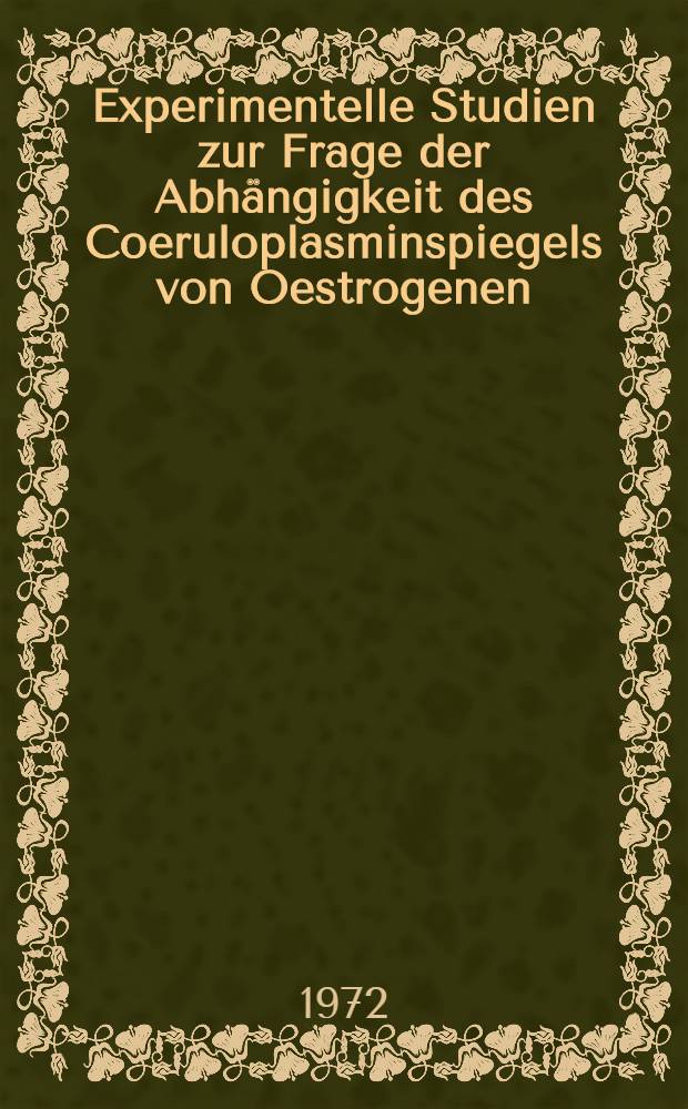 Experimentelle Studien zur Frage der Abhängigkeit des Coeruloplasminspiegels von Oestrogenen : Inaug.-Diss. ... der ... Med. Fak. der ... Univ. Erlangen-Nürnberg