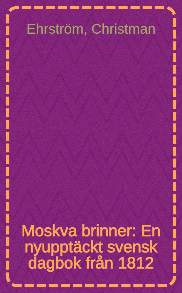 Moskva brinner : En nyupptäckt svensk dagbok från 1812