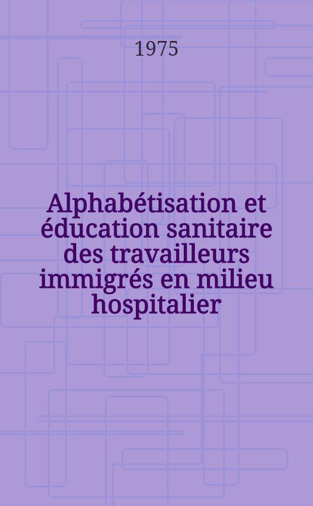 Alphabétisation et éducation sanitaire des travailleurs immigrés en milieu hospitalier : Thèse