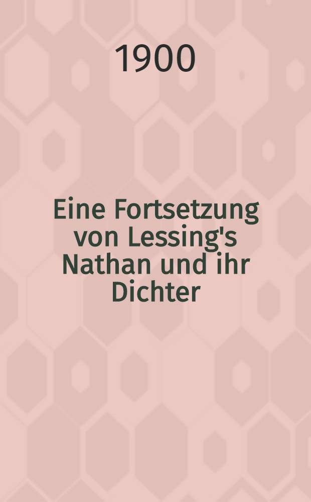 Eine Fortsetzung von Lessing's Nathan und ihr Dichter