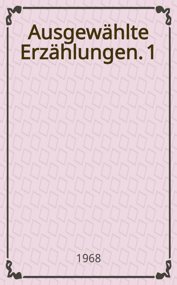 Ausgew&auml;hlte Erz&auml;hlungen. 1 : [Die Gro&szlig;mutter ; Die erste Beichte ; Božena ; Die Freiherren von Gemperlein ; Margarete ; Der Kreisphysikus ; Krambambuli ; Der Muff ; Komtesse Muschi ; Die Resel ; Er la&szlig;t die Hand k&uuml;ssen]
