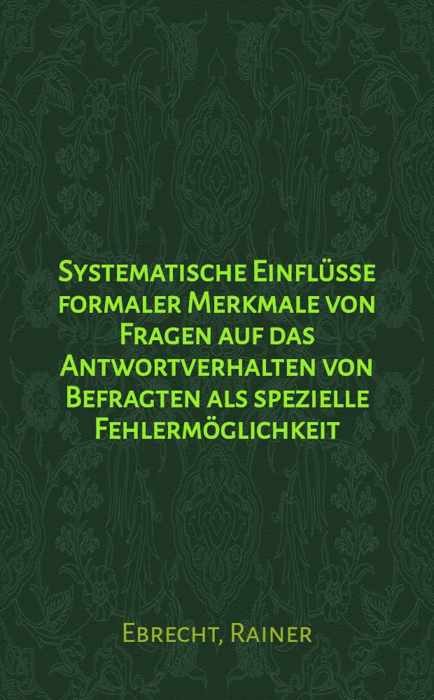 Systematische Einflüsse formaler Merkmale von Fragen auf das Antwortverhalten von Befragten als spezielle Fehlermöglichkeit : Ergebnisse einer Literaturübersicht und einer Sekundäranalyse von Befragungen zur subjektiven Beurteilung von Schulproblemen : Inaug.-Diss. ... der Math.-naturwiss. Fak. der Univ. zu Köln