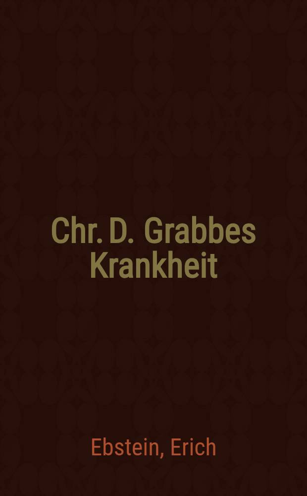 Chr. D. Grabbes Krankheit : Eine medizinisch-literarische Studie