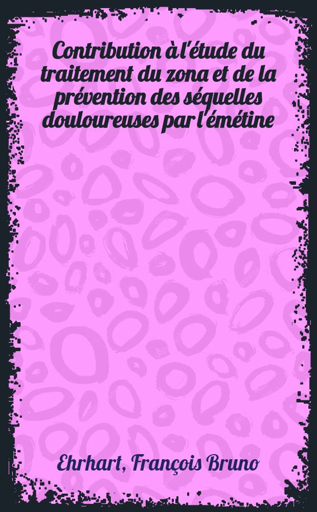 Contribution à l'étude du traitement du zona et de la prévention des séquelles douloureuses par l'émétine : Thèse ..