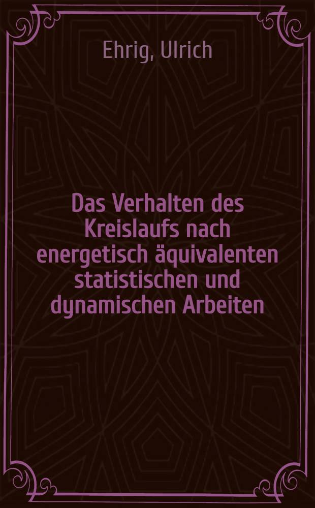 Das Verhalten des Kreislaufs nach energetisch äquivalenten statistischen und dynamischen Arbeiten : Inaug.-Diss. ... der ... Univ. zu Bonn