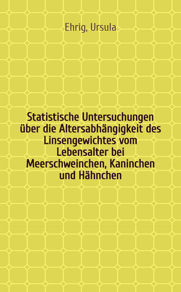 Statistische Untersuchungen über die Altersabhängigkeit des Linsengewichtes vom Lebensalter bei Meerschweinchen, Kaninchen und Hähnchen : Inaug.-Diss. ... der ... Med. Fakultät der ... Univ. zu Bonn