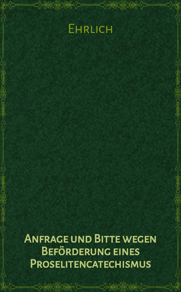 Anfrage und Bitte wegen Bef&ouml;rderung eines Proselitencatechismus