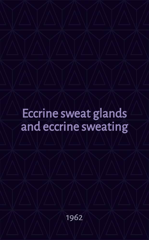 Eccrine sweat glands and eccrine sweating : Proceedings of the Brown univ. symposium on the biology of skin, 1961