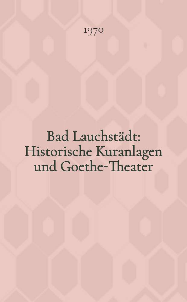 Bad Lauchstädt : Historische Kuranlagen und Goethe-Theater