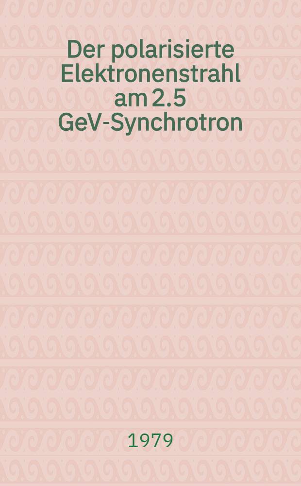 Der polarisierte Elektronenstrahl am 2.5 GeV-Synchrotron : Diss