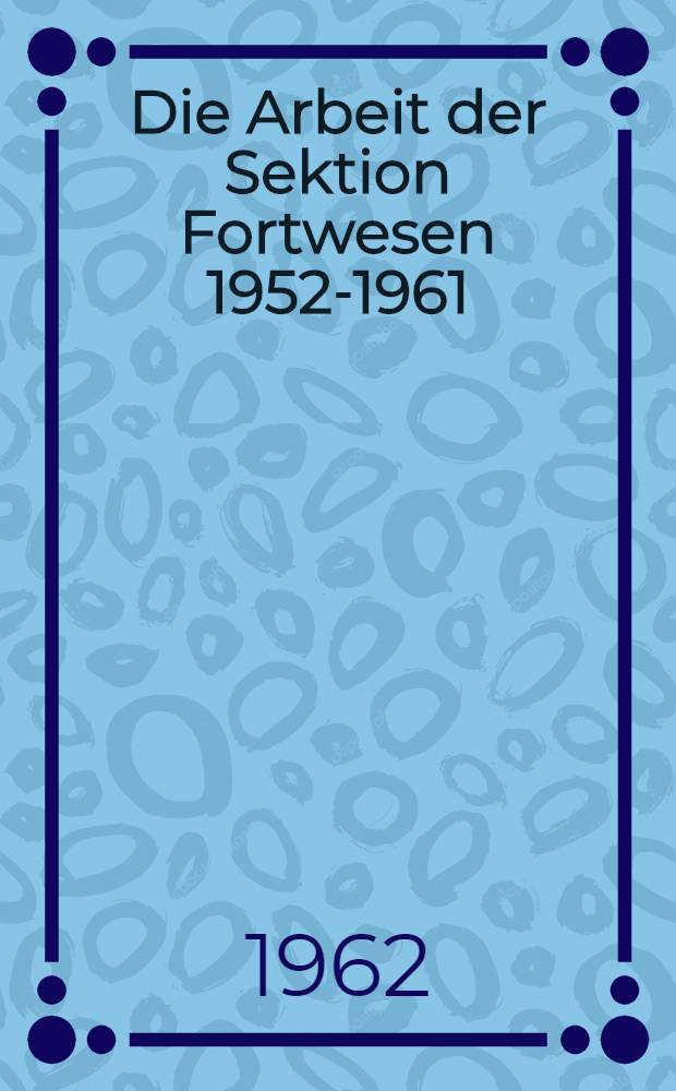 Die Arbeit der Sektion Fortwesen 1952-1961