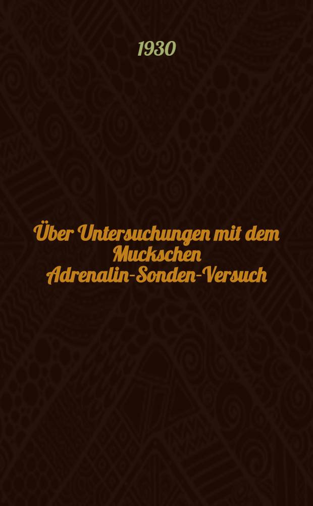 ... &Uuml;ber Untersuchungen mit dem Muckschen Adrenalin-Sonden-Versuch (A.-S.-V.) : Inaug.-Diss. ... der ... Universit&auml;t zu G&ouml;ttingen