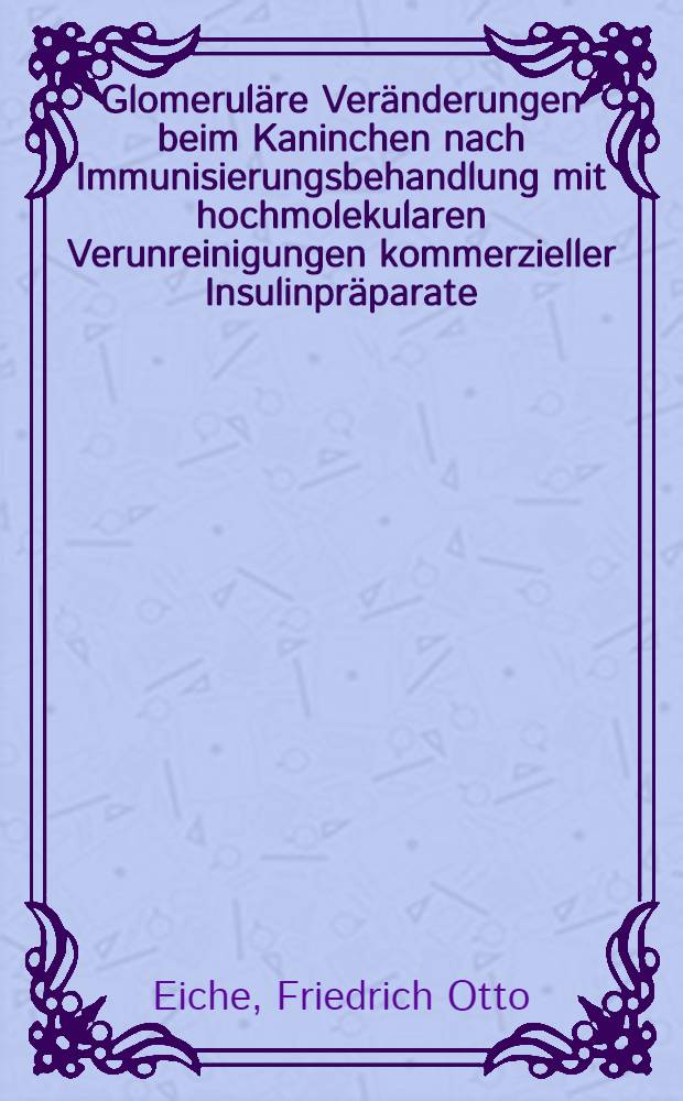 Glomeruläre Veränderungen beim Kaninchen nach Immunisierungsbehandlung mit hochmolekularen Verunreinigungen kommerzieller Insulinpräparate : Inaug.-Diss