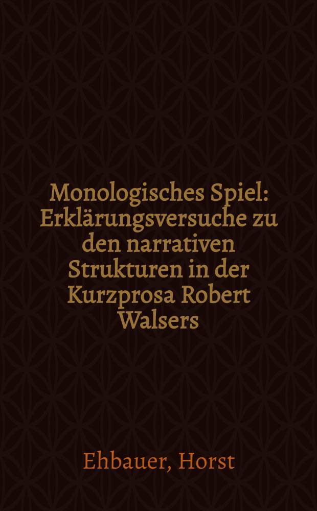 Monologisches Spiel : Erklärungsversuche zu den narrativen Strukturen in der Kurzprosa Robert Walsers