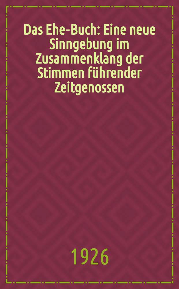 Das Ehe-Buch : Eine neue Sinngebung im Zusammenklang der Stimmen führender Zeitgenossen