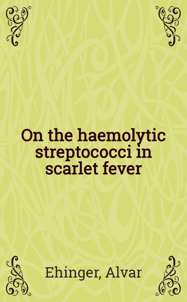 On the haemolytic streptococci in scarlet fever : Studies on the epidemiology and clinical course of scarlet fever on the basis of typings of streptococci, with special reference to certain complications