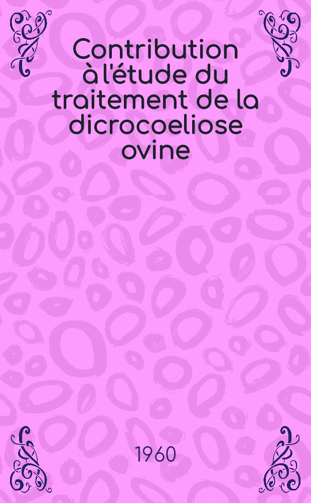 Contribution à l'étude du traitement de la dicrocoeliose ovine : Thèse ..