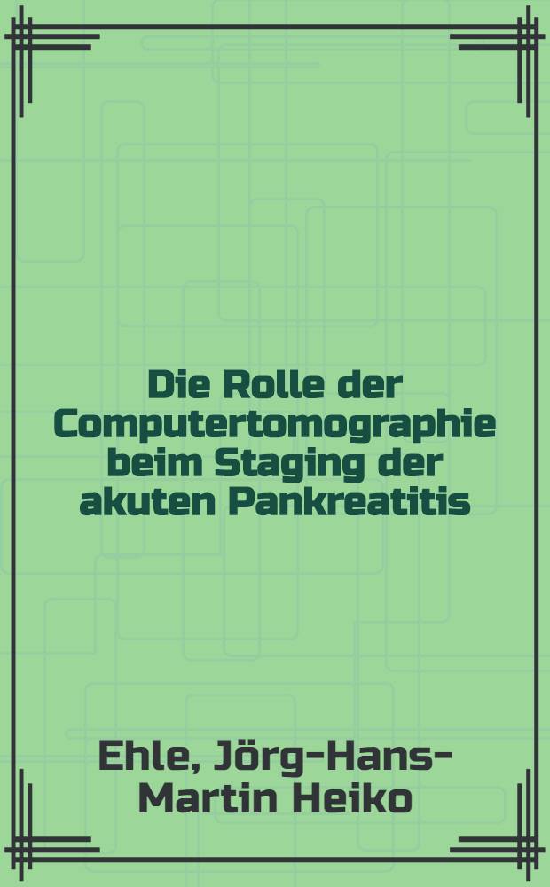 Die Rolle der Computertomographie beim Staging der akuten Pankreatitis : Vergleich von Klinik, Sonographie u. Computertomographie mit dem Operationsbefund : Diss