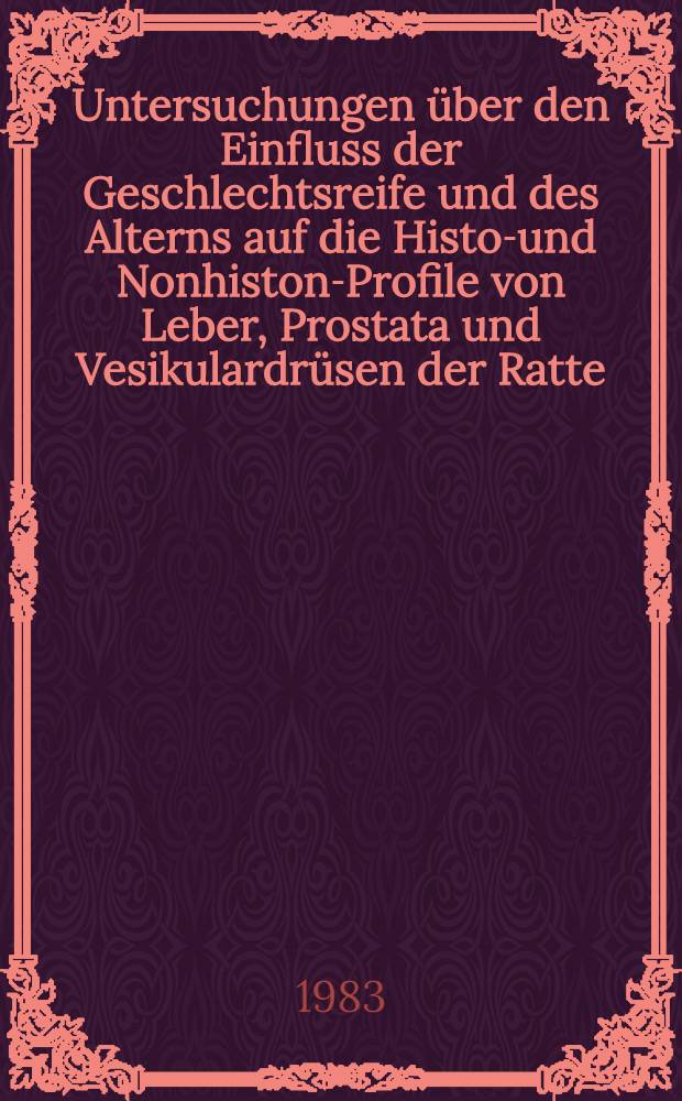 Untersuchungen über den Einfluss der Geschlechtsreife und des Alterns auf die Histon- und Nonhiston-Profile von Leber, Prostata und Vesikulardrüsen der Ratte : Inaug.-Diss
