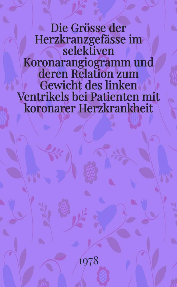 Die Grösse der Herzkranzgefässe im selektiven Koronarangiogramm und deren Relation zum Gewicht des linken Ventrikels bei Patienten mit koronarer Herzkrankheit : Inaug.-Diss. der Med. Fak. der Univ. in Mainz