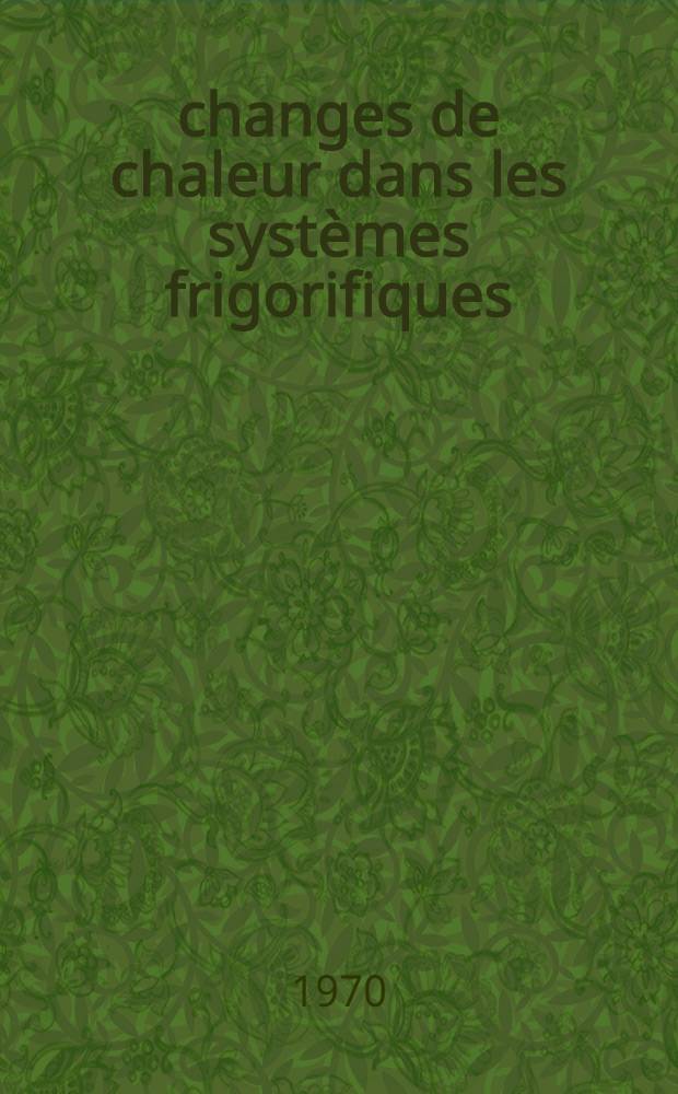 Échanges de chaleur dans les systèmes frigorifiques = Heat exchange in refrigerating systems : Transfert de chaleur et conductivité thermique des liquides et des matières solides : Comportement thermodynamique des échangeurs de chaleur : Calcul des échangeurs de chaleur, particulièrement des évaporateurs