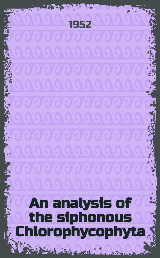 An analysis of the siphonous Chlorophycophyta : With special reference to the Siphonocladales Siphonales, and Dasycladales of Hawaii