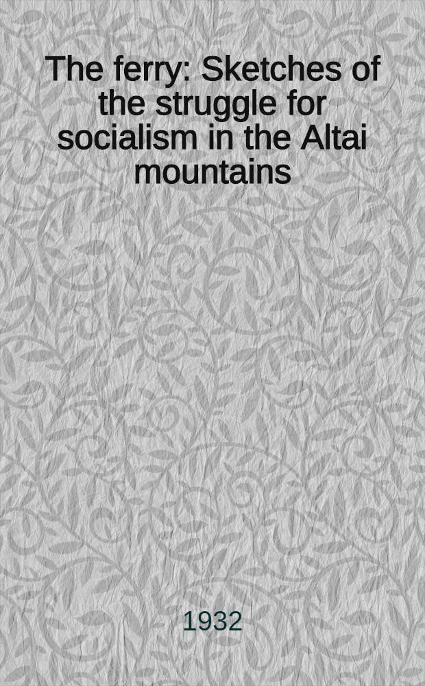 The ferry : Sketches of the struggle for socialism in the Altai mountains