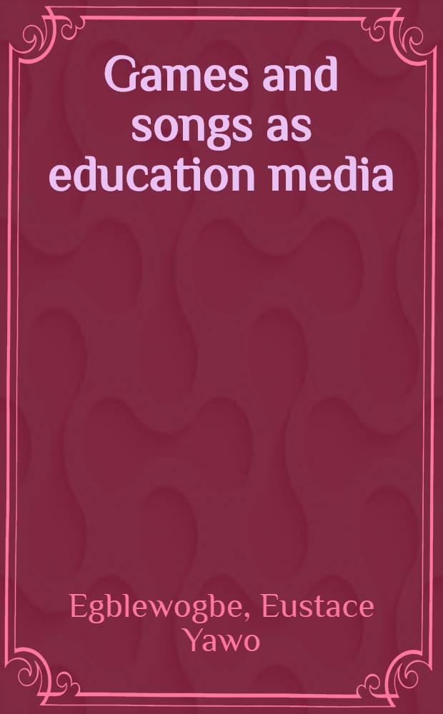 Games and songs as education media : (A case study among the ewes of Ghana)