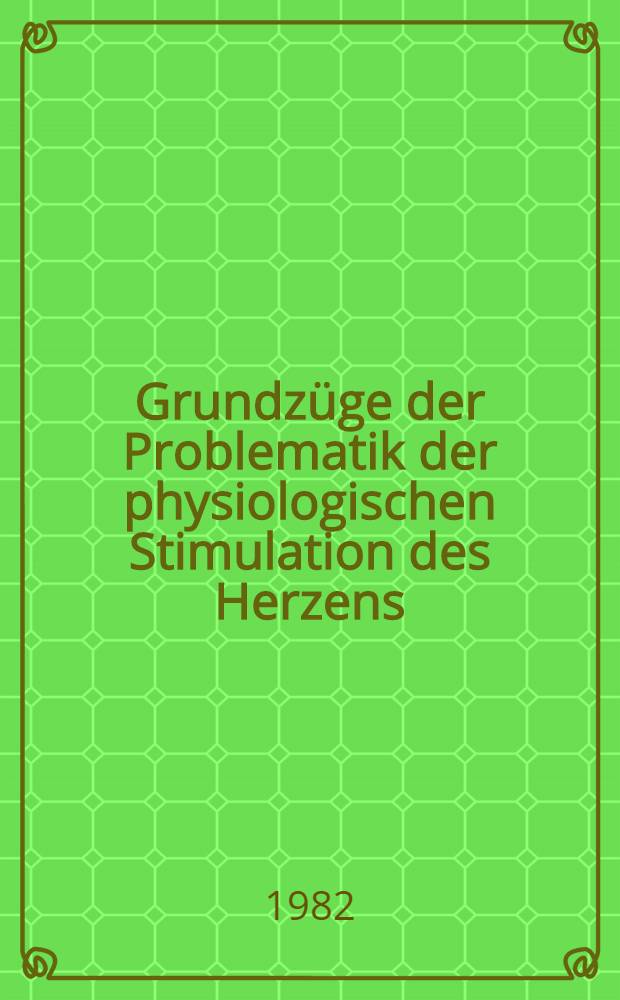 Grundzüge der Problematik der physiologischen Stimulation des Herzens : Inaug.-Diss