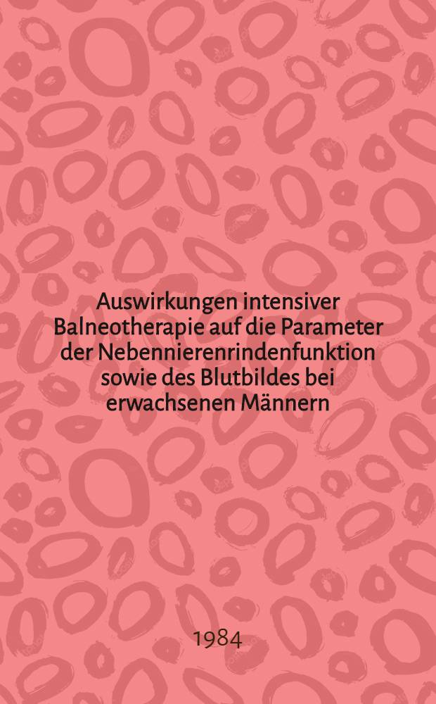 Auswirkungen intensiver Balneotherapie auf die Parameter der Nebennierenrindenfunktion sowie des Blutbildes bei erwachsenen Männern : Inaug.-Diss