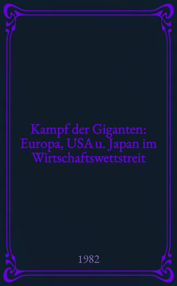 Kampf der Giganten : Europa, USA u. Japan im Wirtschaftswettstreit