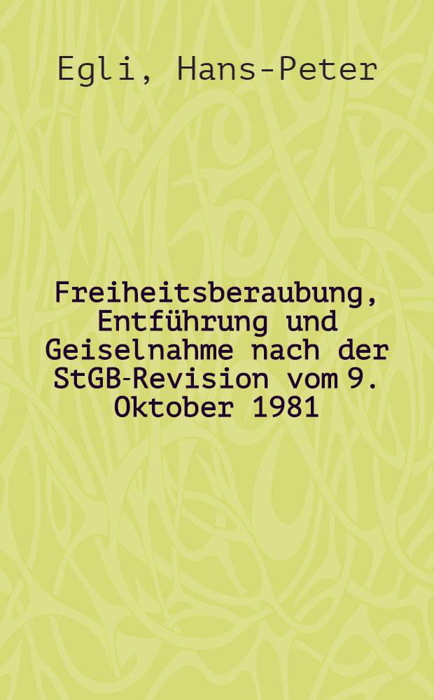 Freiheitsberaubung, Entführung und Geiselnahme nach der StGB-Revision vom 9. Oktober 1981 : Diss