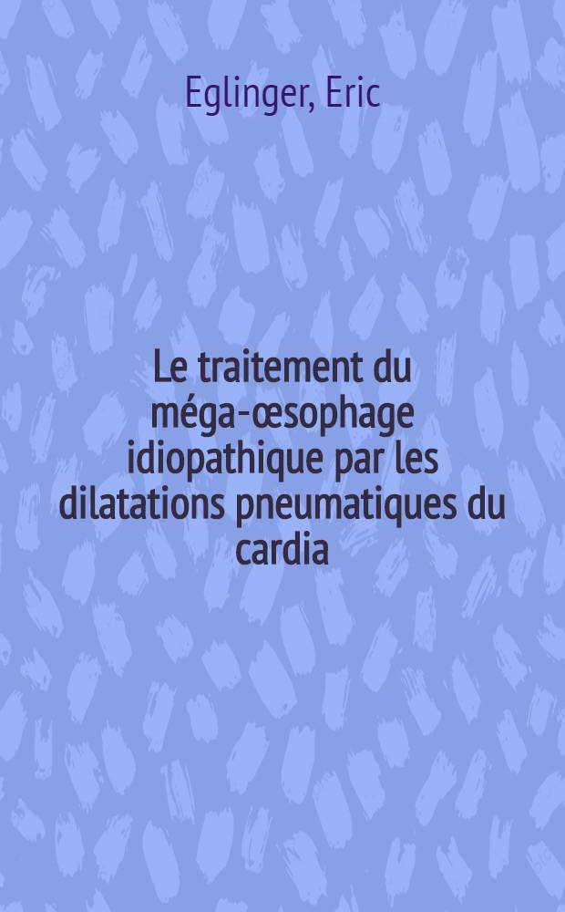 Le traitement du méga-œsophage idiopathique par les dilatations pneumatiques du cardia : À propos de 41 observations : Thèse ..