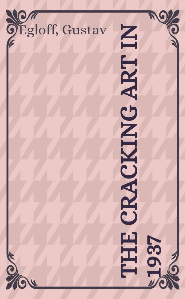 The cracking art in 1937 : (This report covers publications from January I to December 31, 1937)