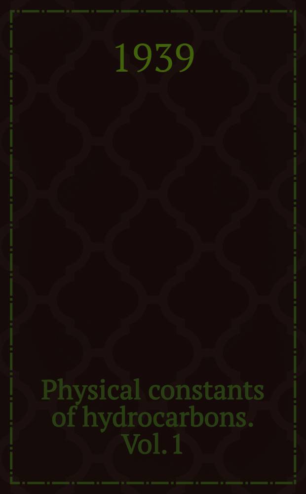Physical constants of hydrocarbons. Vol. 1 : Paraffins, olefins, acetylenes, and other aliphatic hydrocarbons