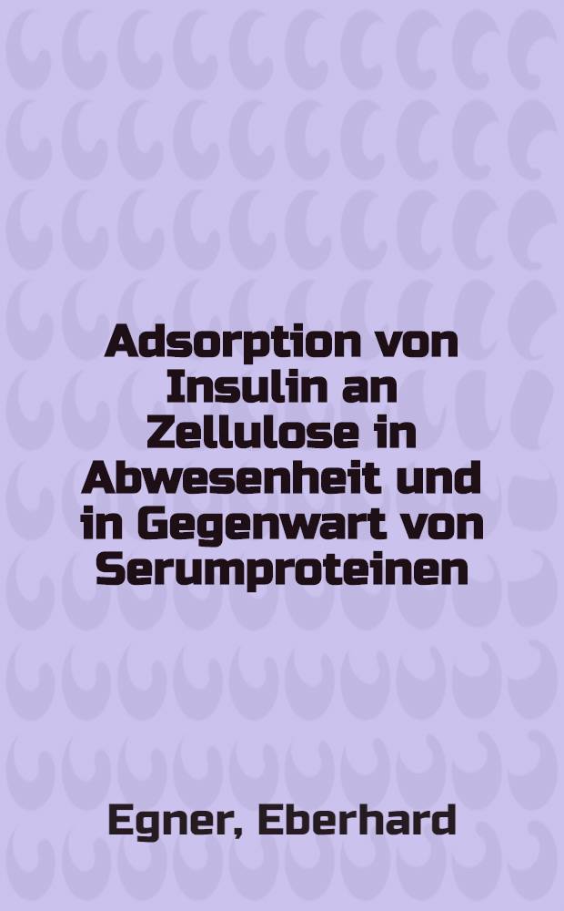 Adsorption von Insulin an Zellulose in Abwesenheit und in Gegenwart von Serumproteinen : Inaug.-Diss