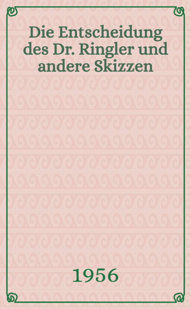 Die Entscheidung des Dr. Ringler und andere Skizzen