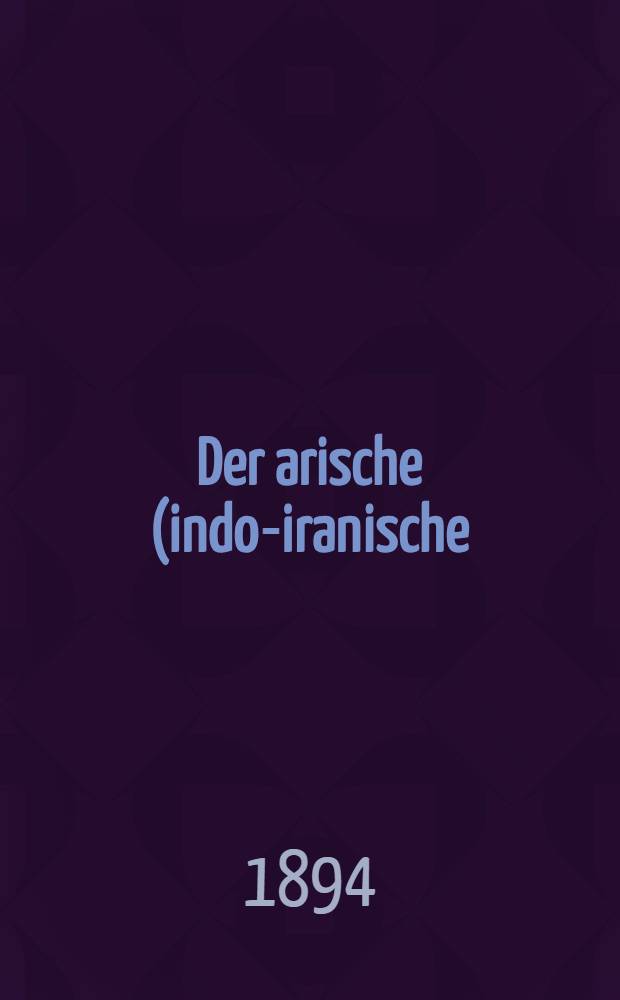 Der arische (indo-iranische) Gott Mitra : Eine sprach- und religionsgeschichtliche Studie : Inaugural-Dissertation zur Erlangung des grades eines Magisters der vergleichenden Sprachkunde ..