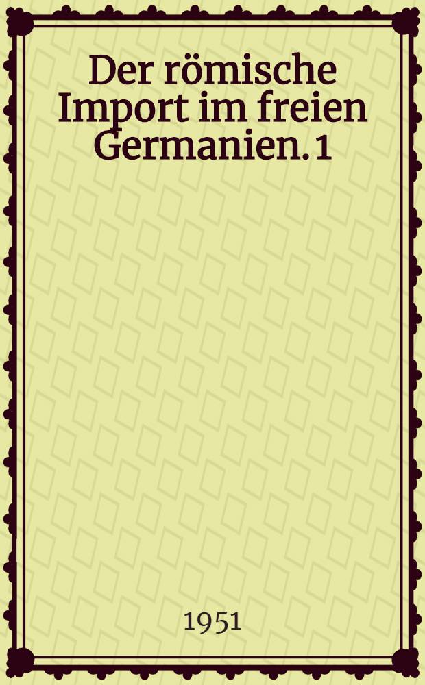Der r&ouml;mische Import im freien Germanien. [1] : Text