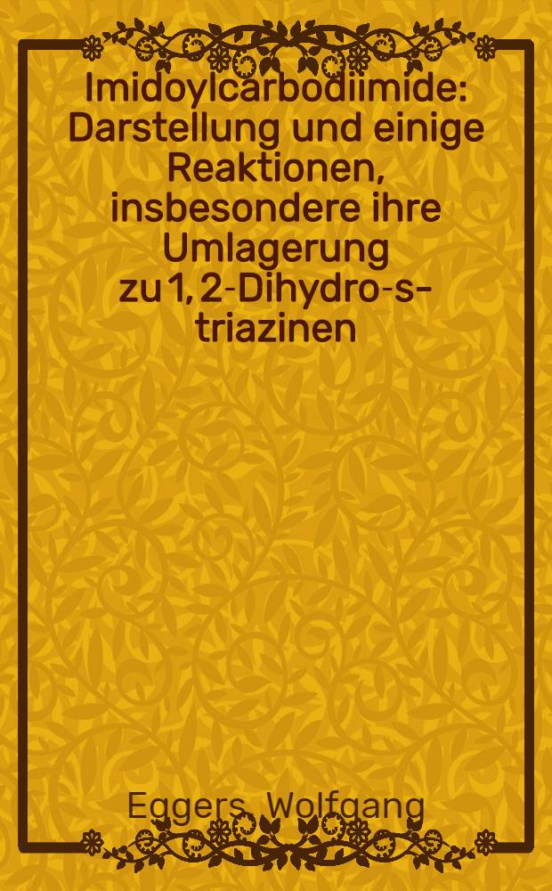 Imidoylcarbodiimide : Darstellung und einige Reaktionen, insbesondere ihre Umlagerung zu 1, 2-Dihydro-s-triazinen : Inaug.-Diss