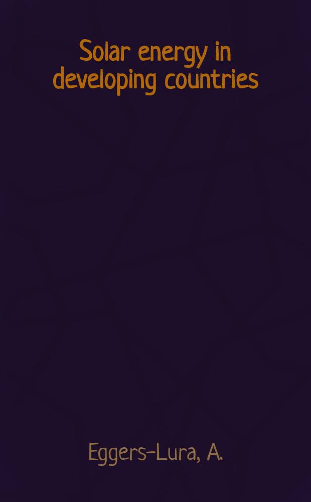 Solar energy in developing countries : An overview a. buyers' guide for solar scientists a. engineers