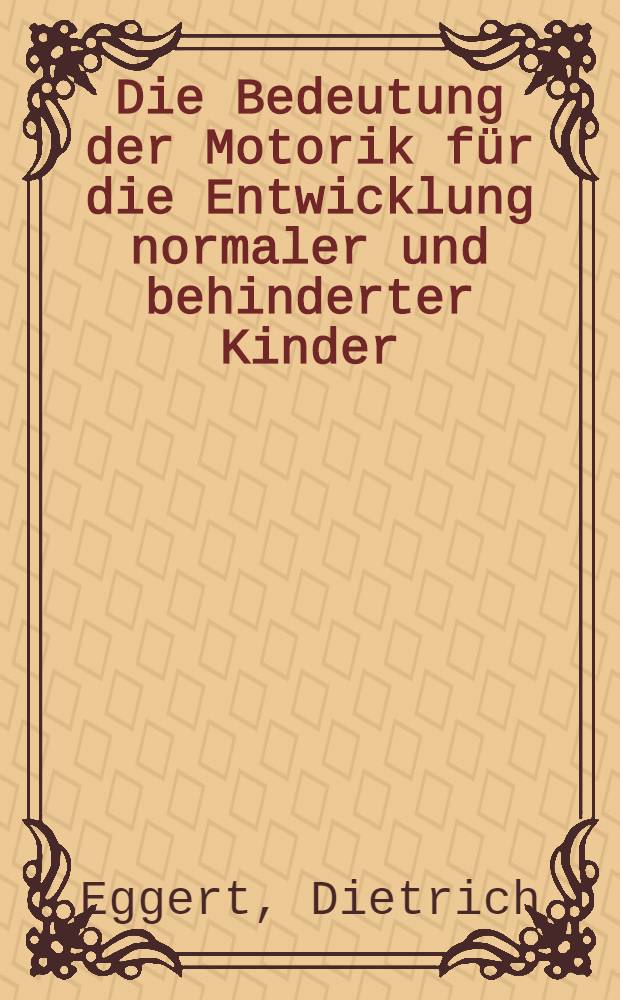 Die Bedeutung der Motorik für die Entwicklung normaler und behinderter Kinder