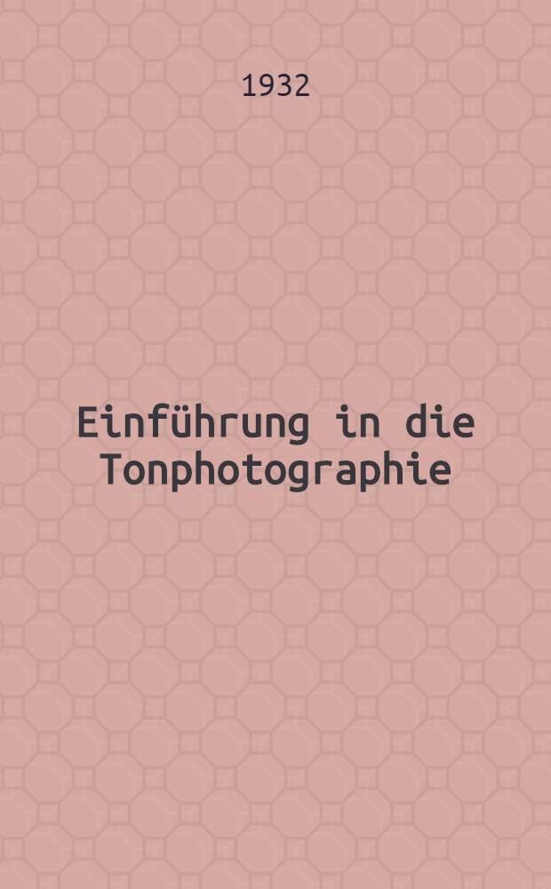 Einführung in die Tonphotographie : Photographische Grundlagen der Lichtton-Aufzeichnung