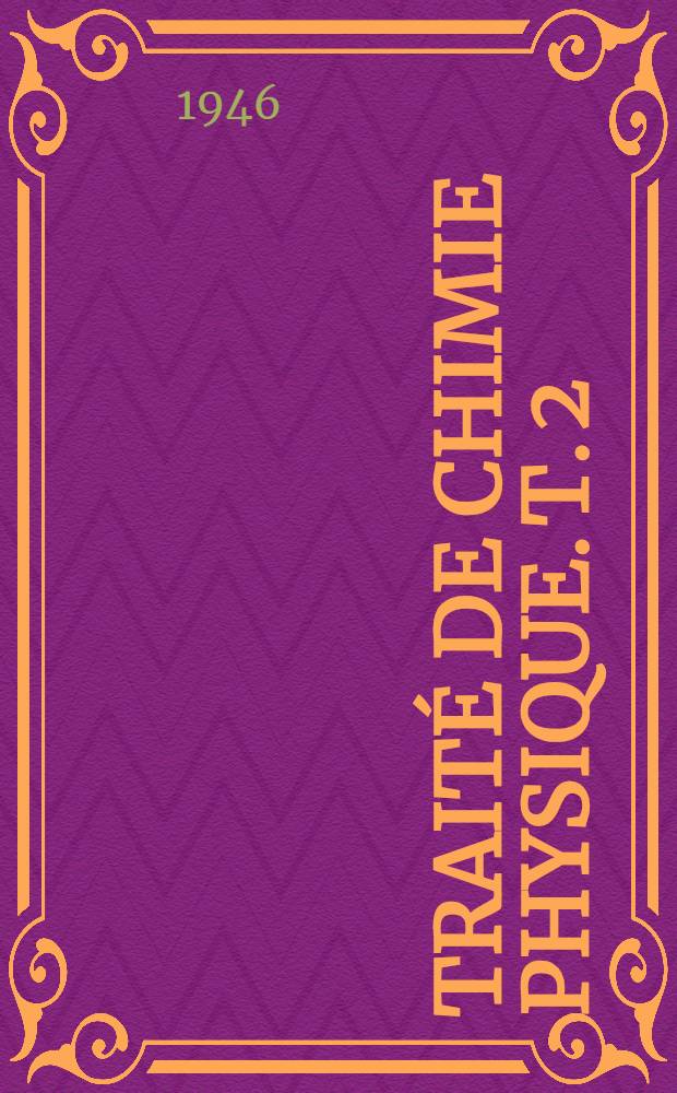 Traité de chimie physique. T. 2 : L'atome. La molécule. Les états de la matière